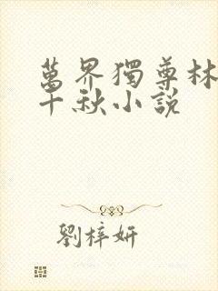 万界独尊林枫梦千秋小说