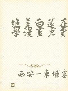 绝美白莲在线教学漫画免费看全集