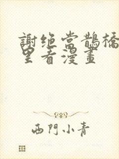 谢绝当鹊桥在哪里看漫画