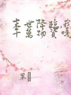 末世降临,我囤千万物资嘎嘎乱杀下载txt