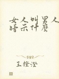 女人叫男人单字暗示什么