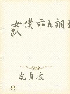 女仆乖h调教跪趴