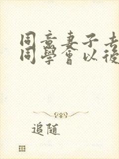 同意妻子去参加同学会以后的动漫在线观看