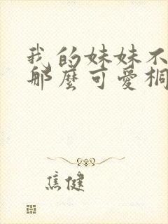 我的妹妹不可能那么可爱桐乃