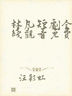 林凡短剧全集在线观看免费