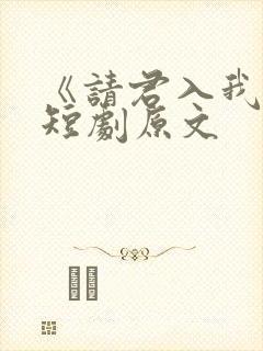 《请君入我怀》短剧原文