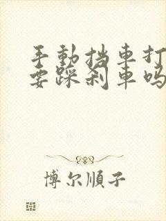 手动挡车打火需要踩刹车吗