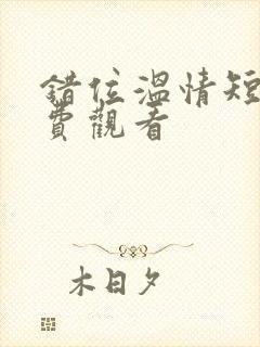 错位温情短剧免费观看