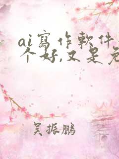 ai写作软件哪个好,又是免费