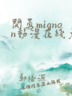 闵勇mignon动漫在线免费观看