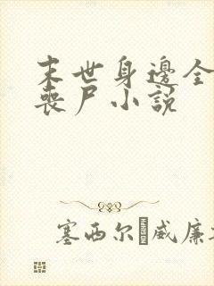 末世身边全是女丧尸小说