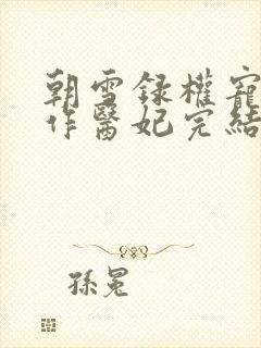 朝雪录权宠之仵作医妃完结版