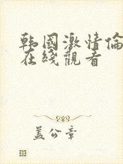 韩国激情伦理片在线观看