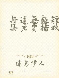 丹道无敌短剧全集免费播放