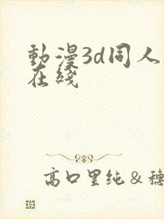 动漫3d同人h在线
