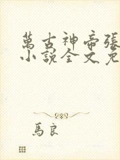 万古神帝张若尘小说全文免费阅读全文