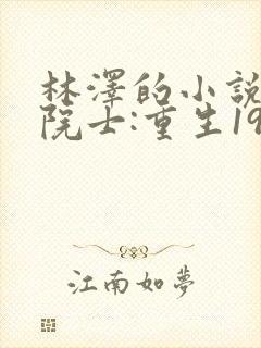 林泽的小说大国院士:重生1977当知青