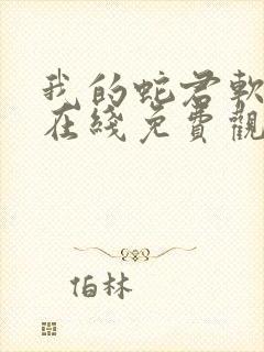 我的蛇君软又妖在线免费观看