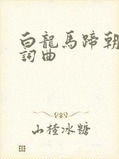 白龙马蹄朝西歌词曲
