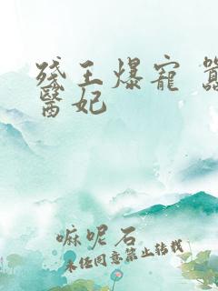 残王爆宠 嚣张医妃