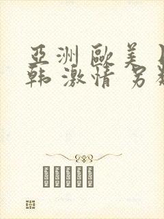 亚洲 欧美 日韩 激情 另类