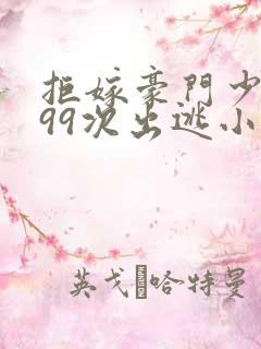 拒嫁豪门少奶奶99次出逃小说全文