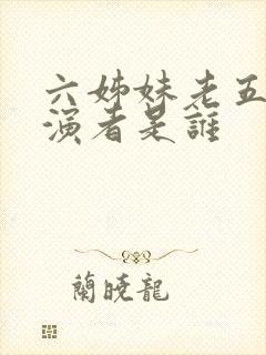 六姊妹老五的扮演者是谁