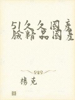 51久久国产露脸精品国产