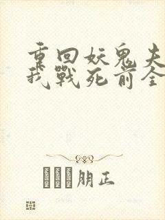 重回妖鬼夫君为我战死前全文免费阅读