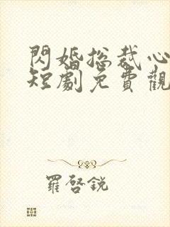 闪婚总裁心尖宠短剧免费观看