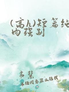 (高h)短篇纯肉强制