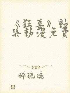 《狂喜》动漫全集动漫免费观看高清