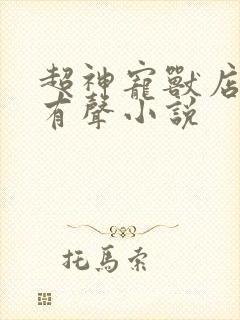 超神宠兽店在线有声小说