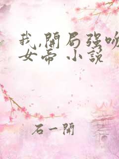 我,开局强吻了女帝 小说