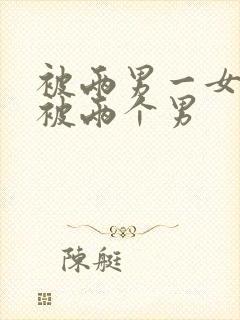 被两男一女3p被两个男