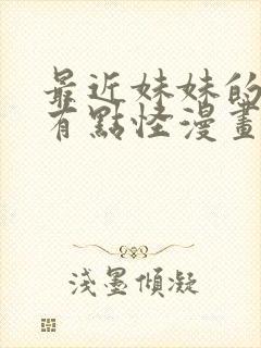 最近妹妹的样子有点怪漫画