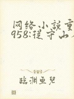 网络小说重生1958:从守山人开始发家致富