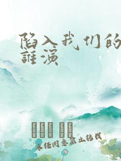 陷入我们的热恋谁演