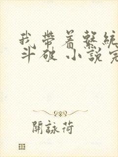 我带着系统穿越斗破 小说完整