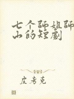 七个师姐师弟下山的短剧