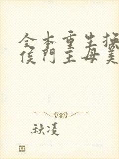 全本重生换嫁,侯门主母美到爆