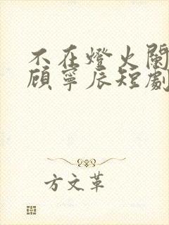 不在灯火阑珊处顾宁辰短剧在线观看