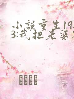 小说重生1983:我把老婆宠成首富完整版