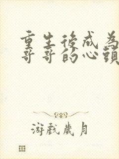 重生后成为七个哥哥的心头宝小说txt