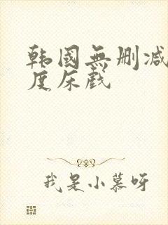 韩国无删减大尺度床戏