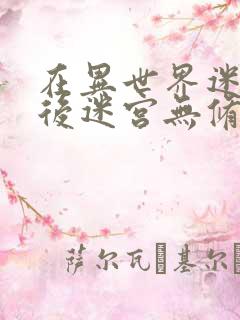 在异世界迷宫开后迷宫无修