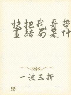 快把我哥带走漫画结局是什么