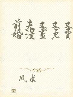 前夫又又又想复婚漫画免费下拉式