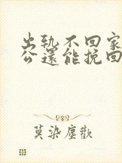 出轨不回家的老公还能挽回吗