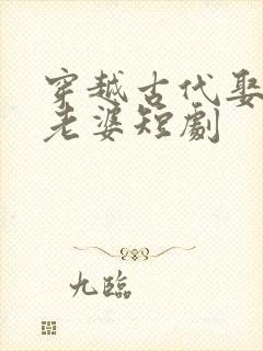 穿越古代娶三个老婆短剧